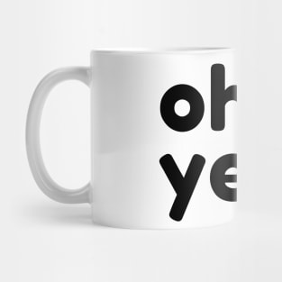 Oh Yeah. Funny Sarcastic Quote Mug